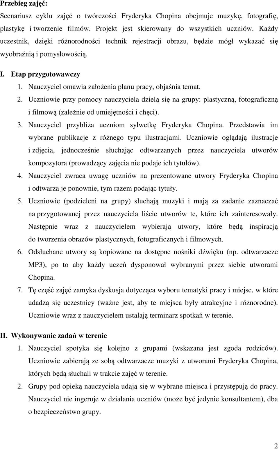 2. Uczniowie przy pomocy nauczyciela dzielą się na grupy: plastyczną, fotograficzną i filmową (zależnie od umiejętności i chęci). 3. Nauczyciel przybliża uczniom sylwetkę Fryderyka Chopina.