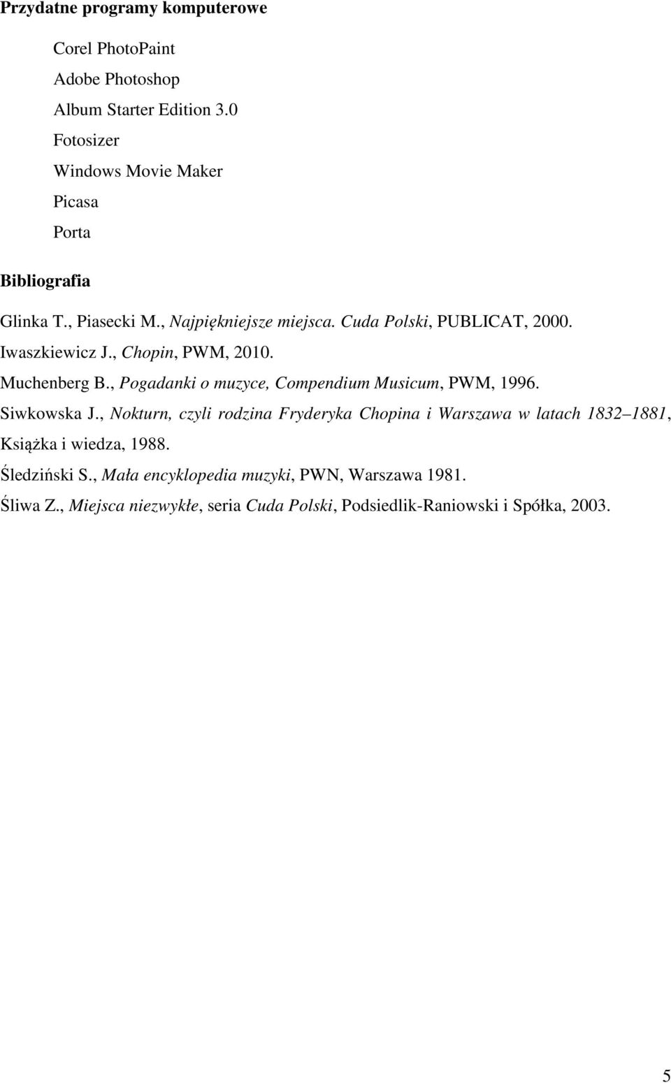 Iwaszkiewicz J., Chopin, PWM, 2010. Muchenberg B., Pogadanki o muzyce, Compendium Musicum, PWM, 1996. Siwkowska J.