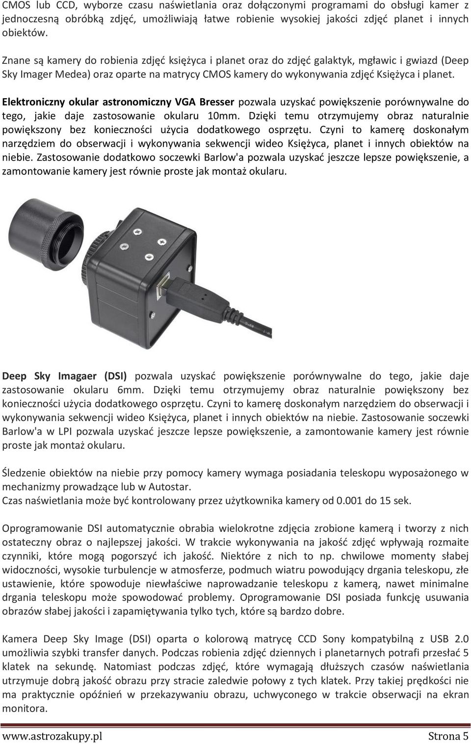 Elektroniczny okular astronomiczny VGA Bresser pozwala uzyskad powiększenie porównywalne do tego, jakie daje zastosowanie okularu 10mm.