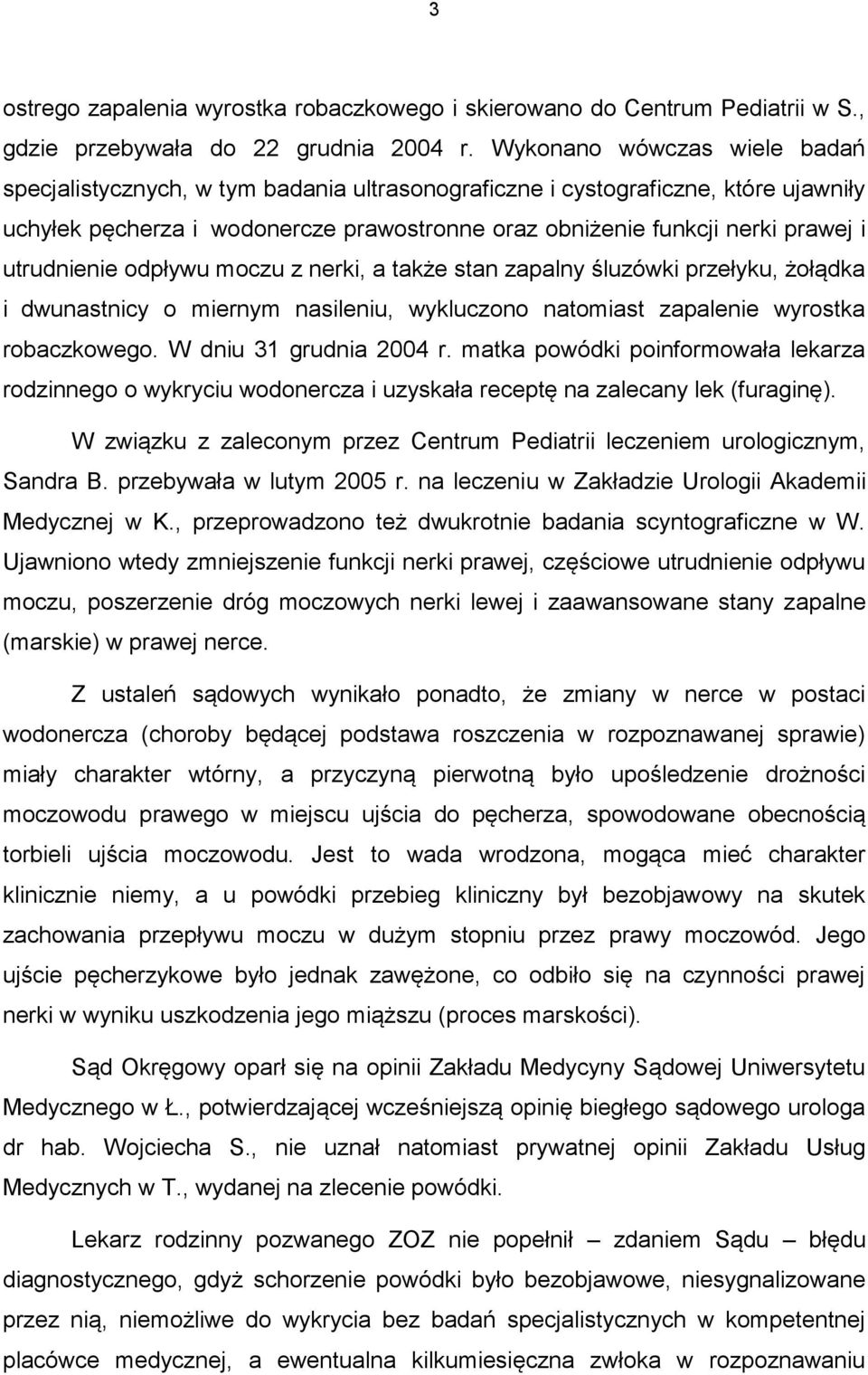 utrudnienie odpływu moczu z nerki, a także stan zapalny śluzówki przełyku, żołądka i dwunastnicy o miernym nasileniu, wykluczono natomiast zapalenie wyrostka robaczkowego. W dniu 31 grudnia 2004 r.