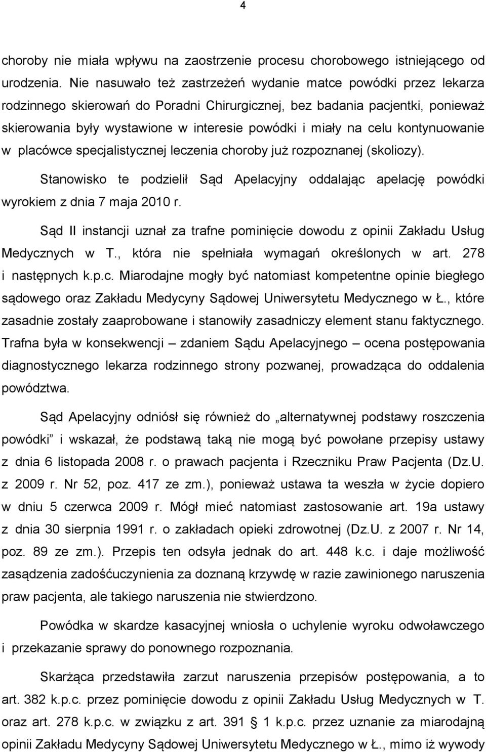 na celu kontynuowanie w placówce specjalistycznej leczenia choroby już rozpoznanej (skoliozy). Stanowisko te podzielił Sąd Apelacyjny oddalając apelację powódki wyrokiem z dnia 7 maja 2010 r.