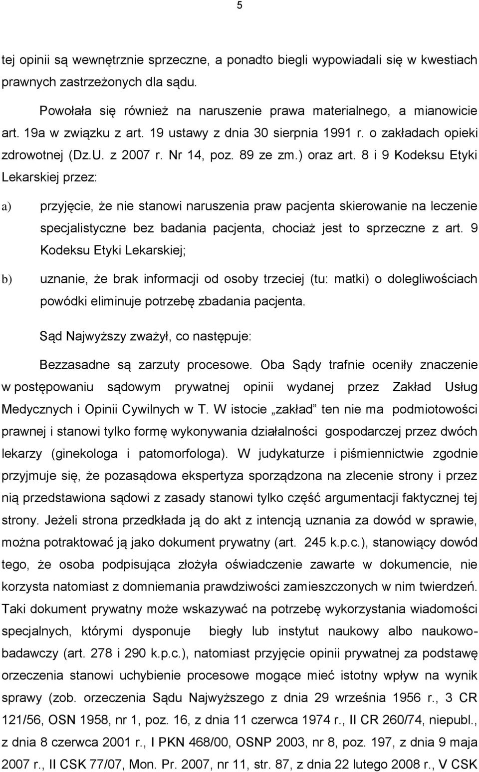 8 i 9 Kodeksu Etyki Lekarskiej przez: a) przyjęcie, że nie stanowi naruszenia praw pacjenta skierowanie na leczenie specjalistyczne bez badania pacjenta, chociaż jest to sprzeczne z art.