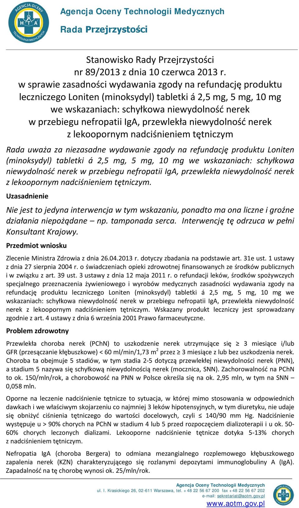 przewlekła niewydolność nerek z lekoopornym nadciśnieniem tętniczym Rada uważa za niezasadne wydawanie zgody na refundację produktu Loniten (minoksydyl) tabletki á 2,5 mg, 5 mg, 10 mg we wskazaniach:
