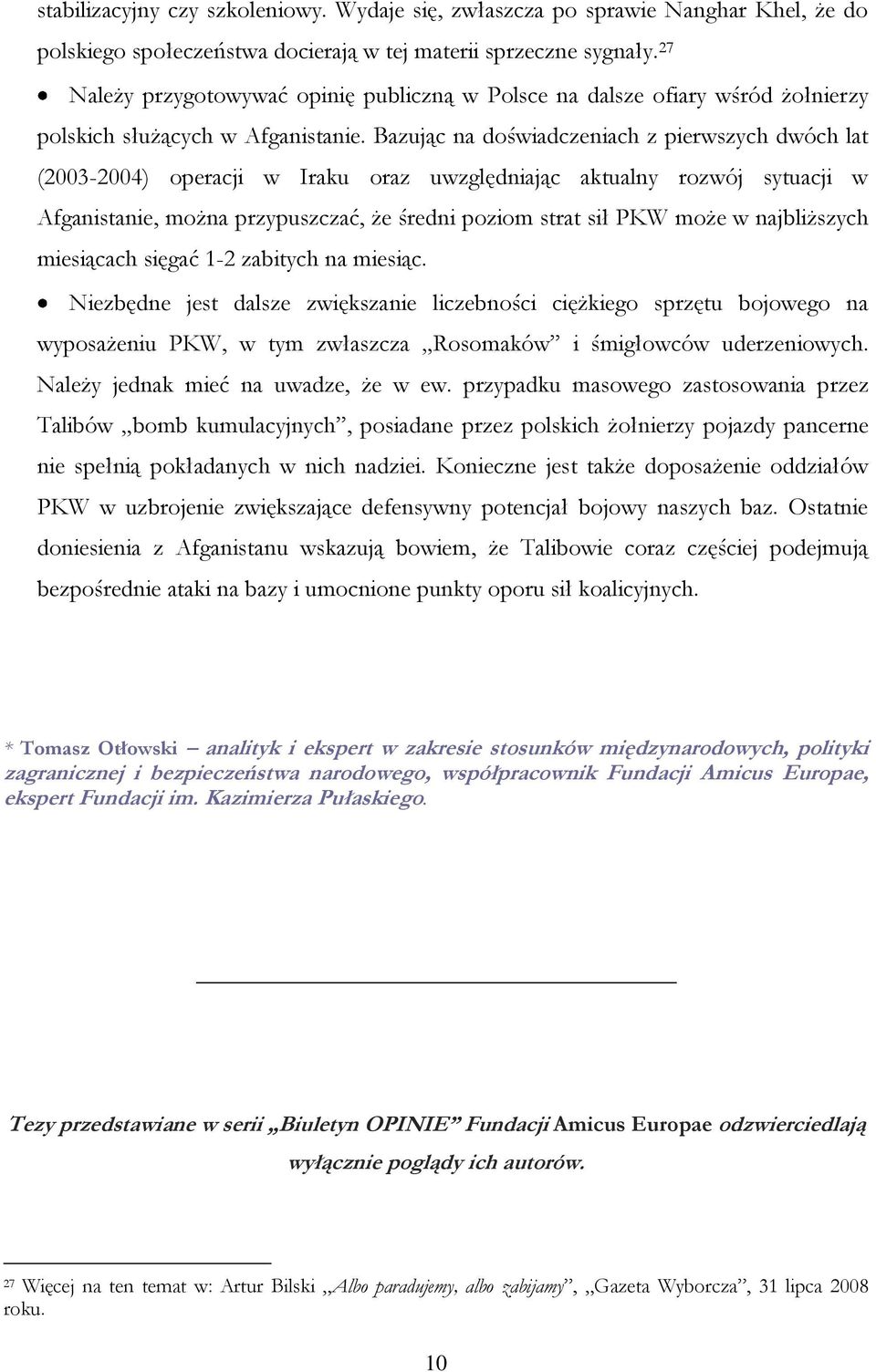 Bazując na doświadczeniach z pierwszych dwóch lat (2003-2004) operacji w Iraku oraz uwzględniając aktualny rozwój sytuacji w Afganistanie, można przypuszczać, że średni poziom strat sił PKW może w