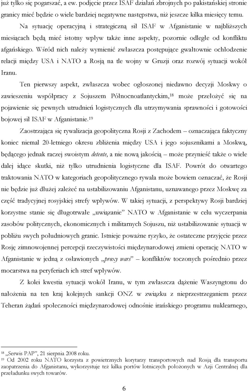 Wśród nich należy wymienić zwłaszcza postępujące gwałtownie ochłodzenie relacji między USA i NATO a Rosją na tle wojny w Gruzji oraz rozwój sytuacji wokół Iranu.