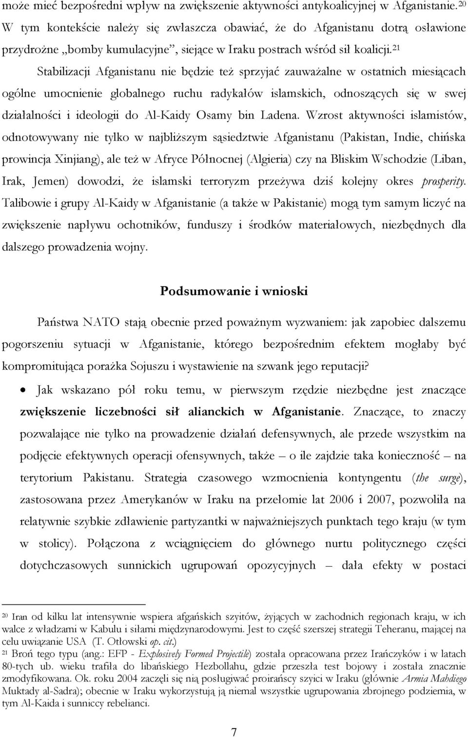 21 Stabilizacji Afganistanu nie będzie też sprzyjać zauważalne w ostatnich miesiącach ogólne umocnienie globalnego ruchu radykałów islamskich, odnoszących się w swej działalności i ideologii do