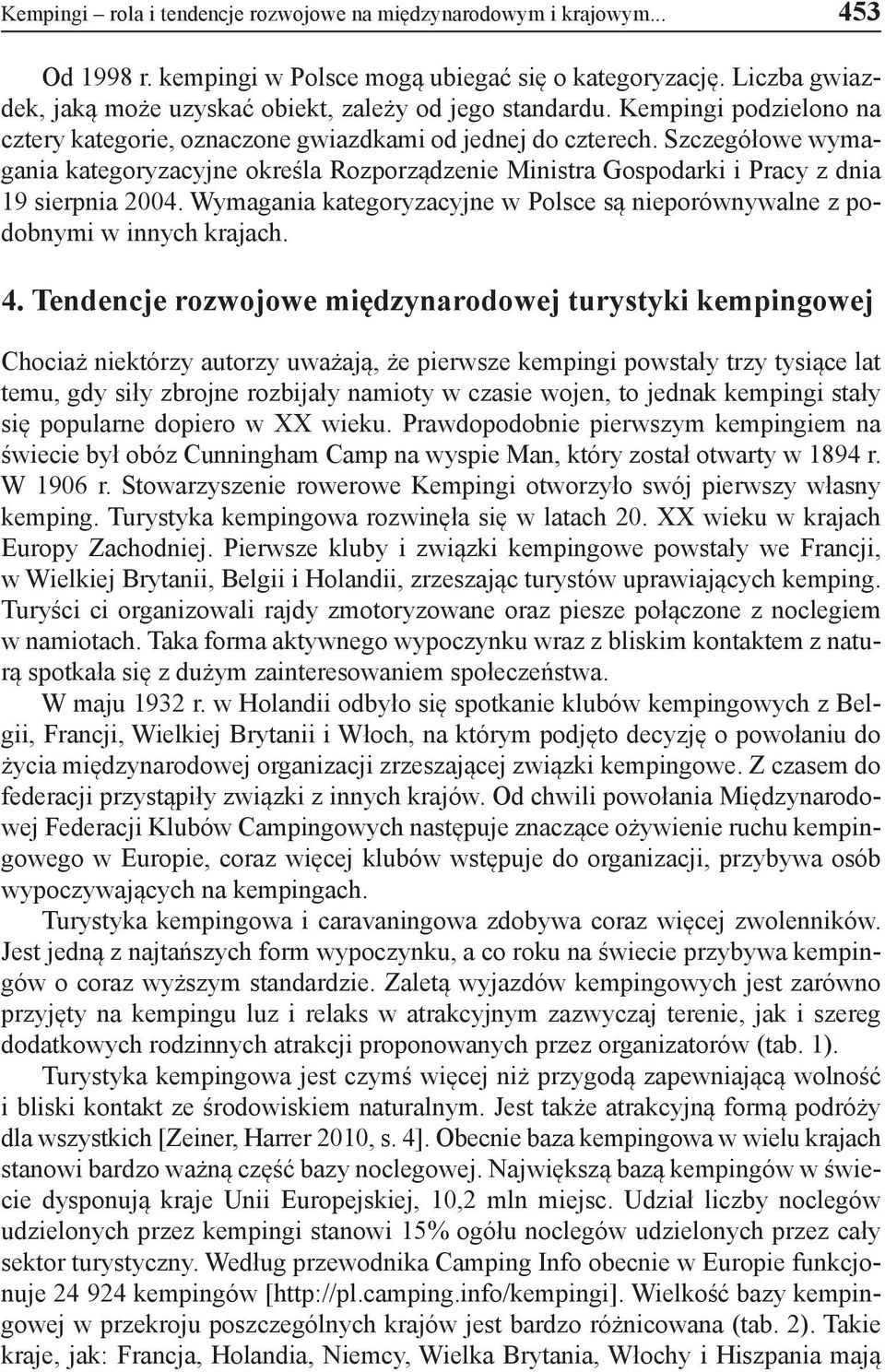 Szczegółowe wymagania kategoryzacyjne określa Rozporządzenie Ministra Gospodarki i Pracy z dnia 19 sierpnia 2004. Wymagania kategoryzacyjne w Polsce są nieporównywalne z podobnymi w innych krajach. 4.