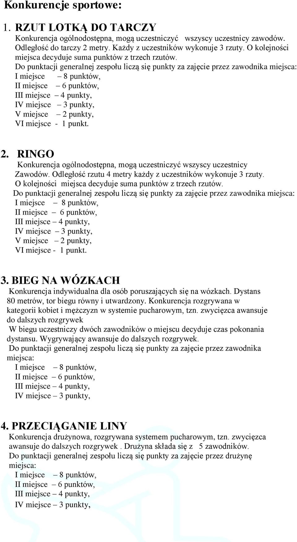 punkty, VI miejsce - 1 punkt. 2. RINGO Konkurencja ogólnodostępna, mogą uczestniczyć wszyscy uczestnicy Zawodów. Odległość rzutu 4 metry każdy z uczestników wykonuje 3 rzuty.