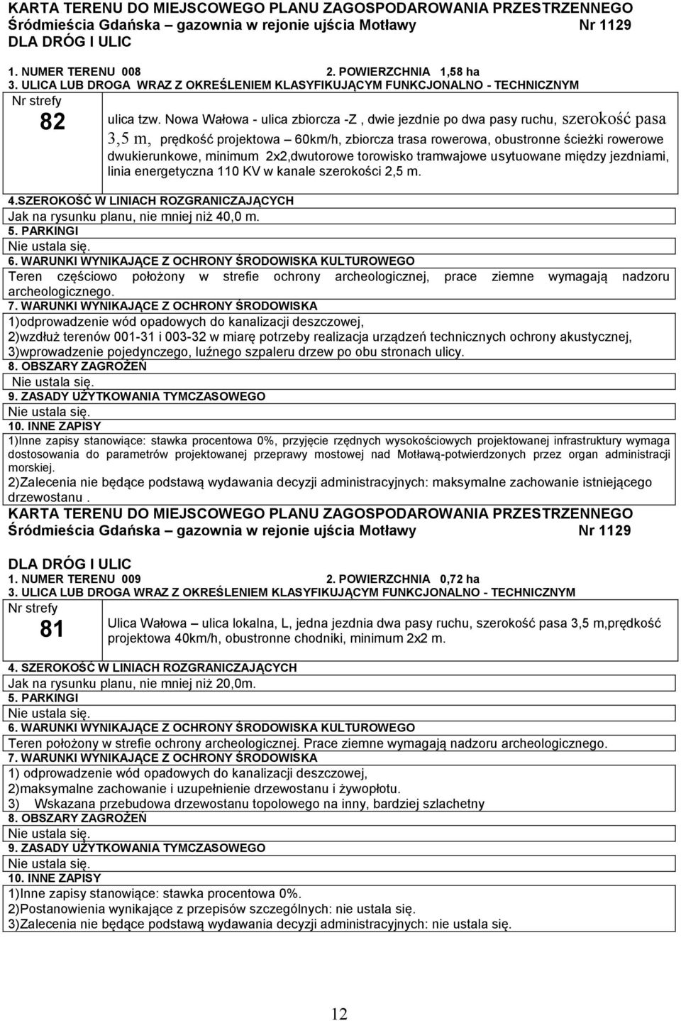 Nowa Wałowa - ulica zbiorcza -Z, dwie jezdnie po dwa pasy ruchu, szerokość pasa 3,5 m, prędkość projektowa 60km/h, zbiorcza trasa rowerowa, obustronne ścieżki rowerowe dwukierunkowe, minimum