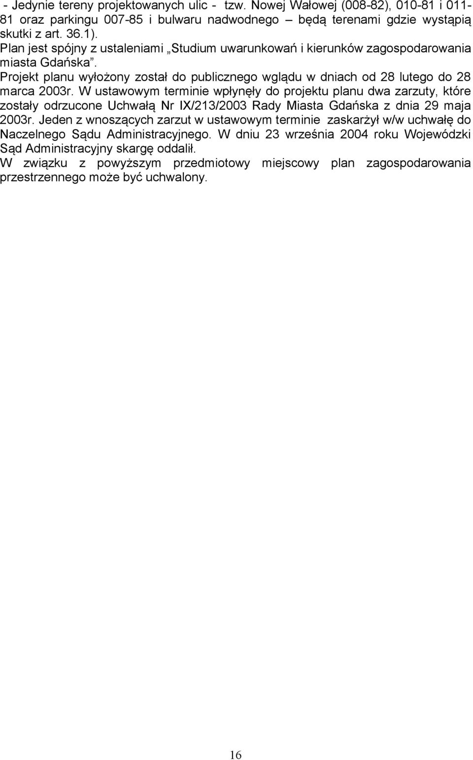 W ustawowym terminie wpłynęły do projektu planu dwa zarzuty, które zostały odrzucone Uchwałą Nr IX/213/2003 Rady Miasta Gdańska z dnia 29 maja 2003r.