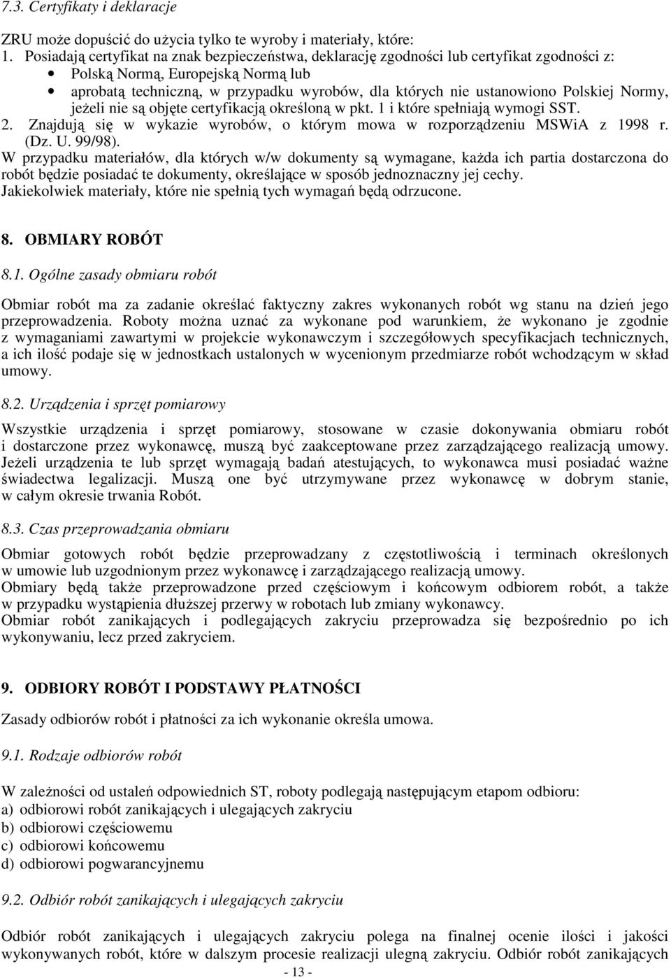 Polskiej Normy, jeŝeli nie są objęte certyfikacją określoną w pkt. 1 i które spełniają wymogi SST. 2. Znajdują się w wykazie wyrobów, o którym mowa w rozporządzeniu MSWiA z 1998 r. (Dz. U. 99/98).