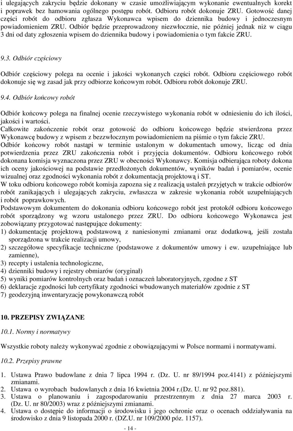 Odbiór będzie przeprowadzony niezwłocznie, nie później jednak niŝ w ciągu 3 dni od daty zgłoszenia wpisem do dziennika budowy i powiadomienia o tym fakcie ZRU. 9.3. Odbiór częściowy Odbiór częściowy polega na ocenie i jakości wykonanych części robót.