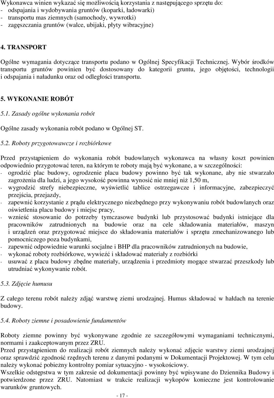 Wybór środków transportu gruntów powinien być dostosowany do kategorii gruntu, jego objętości, technologii i odspajania i naładunku oraz od odległości transportu. 5. WYKONANIE ROBÓT 5.1.