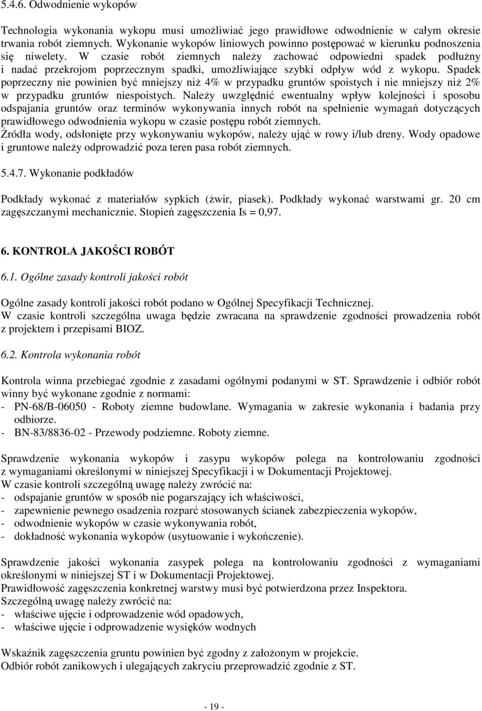 W czasie robót ziemnych naleŝy zachować odpowiedni spadek podłuŝny i nadać przekrojom poprzecznym spadki, umoŝliwiające szybki odpływ wód z wykopu.