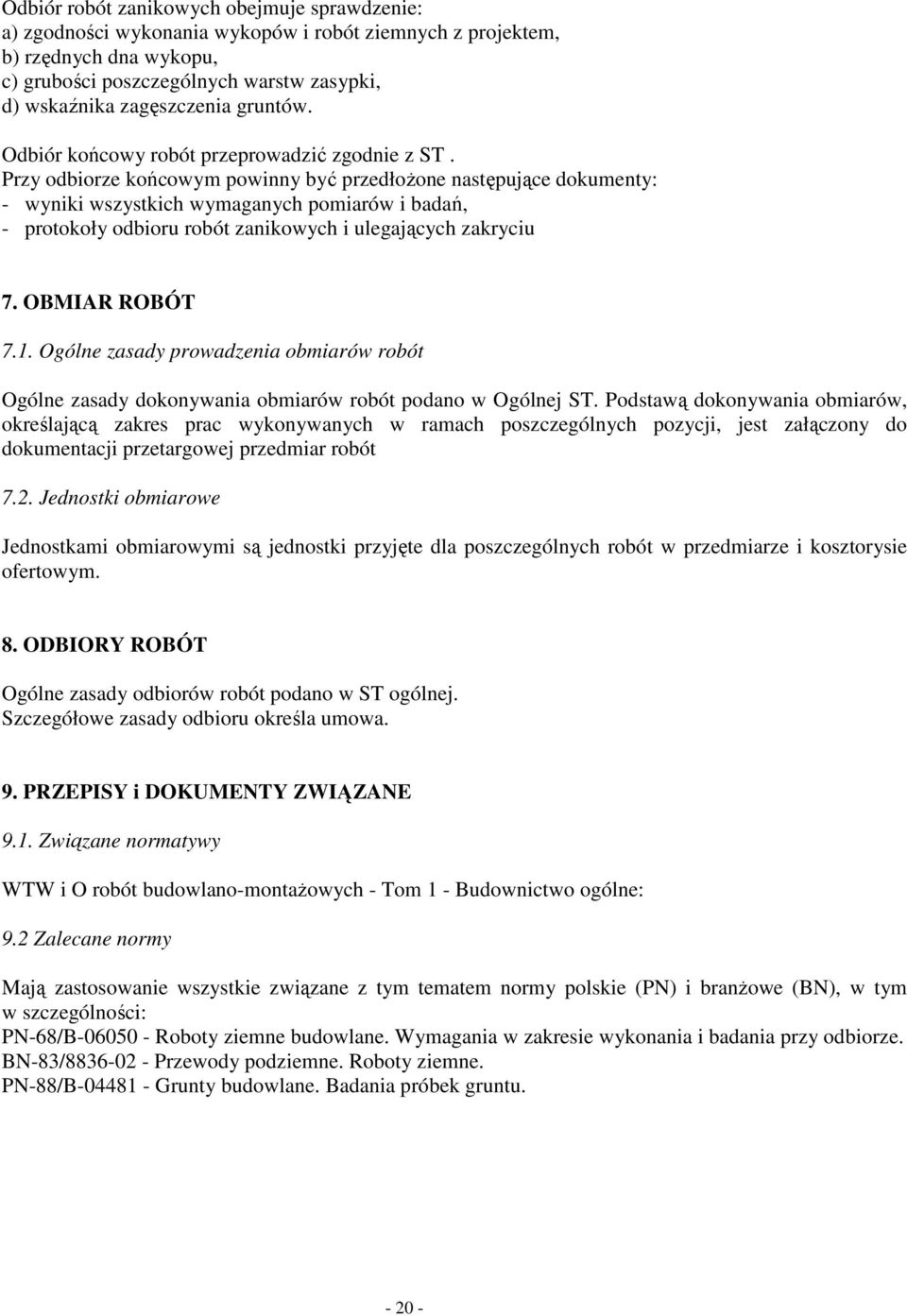 Przy odbiorze końcowym powinny być przedłoŝone następujące dokumenty: - wyniki wszystkich wymaganych pomiarów i badań, - protokoły odbioru robót zanikowych i ulegających zakryciu 7. OBMIAR ROBÓT 7.1.