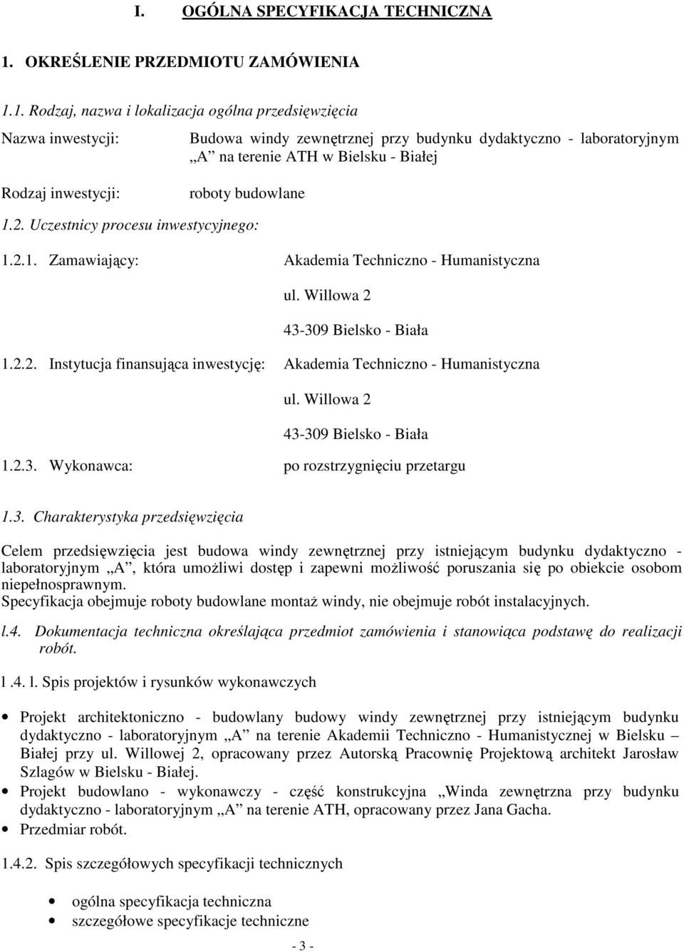 1. Rodzaj, nazwa i lokalizacja ogólna przedsięwzięcia Nazwa inwestycji: Budowa windy zewnętrznej przy budynku dydaktyczno - laboratoryjnym A na terenie ATH w Bielsku - Białej Rodzaj inwestycji: