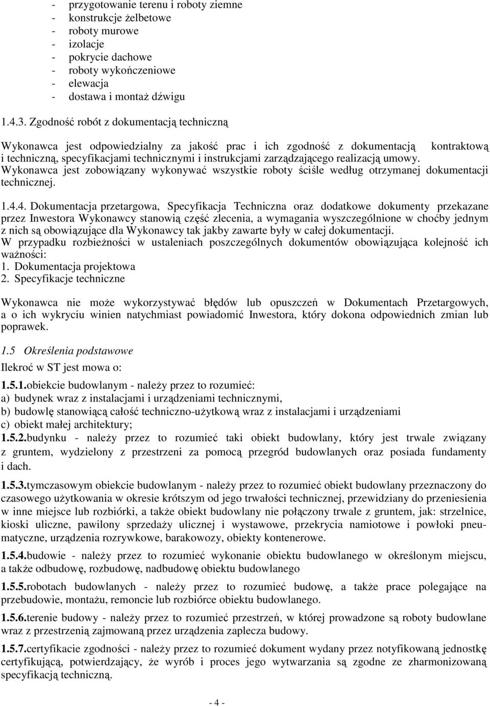 realizacją umowy. Wykonawca jest zobowiązany wykonywać wszystkie roboty ściśle według otrzymanej dokumentacji technicznej. 1.4.