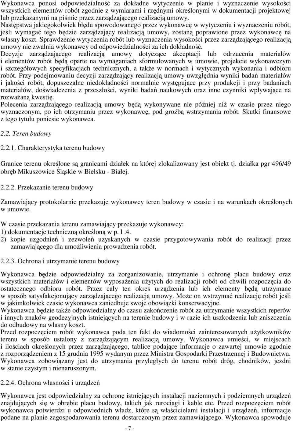 Następstwa jakiegokolwiek błędu spowodowanego przez wykonawcę w wytyczeniu i wyznaczeniu robót, jeśli wymagać tego będzie zarządzający realizacją umowy, zostaną poprawione przez wykonawcę na własny