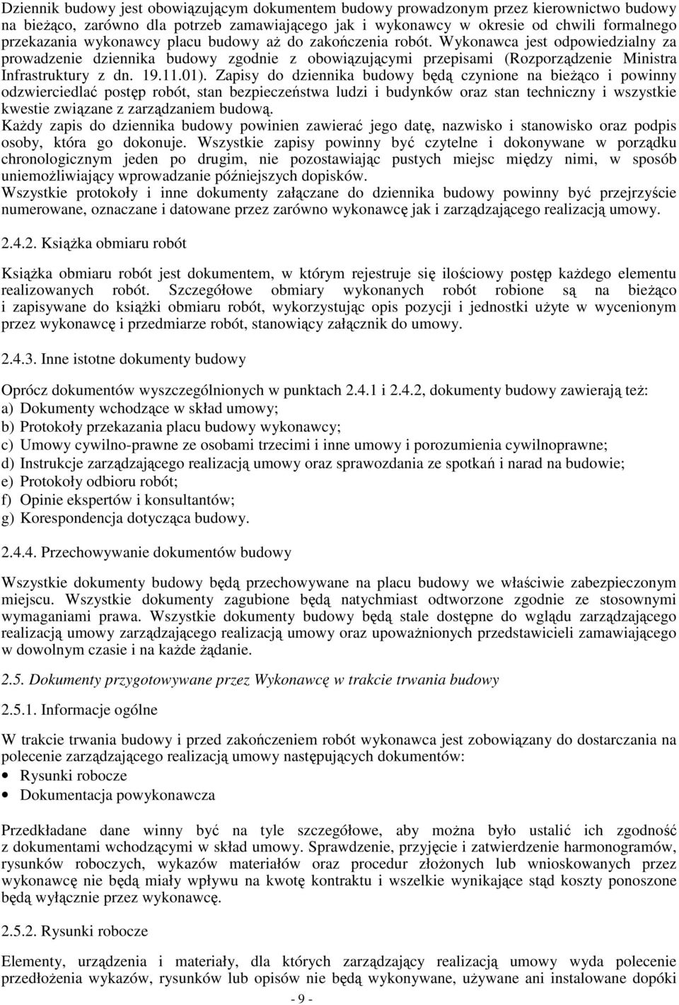 01). Zapisy do dziennika budowy będą czynione na bieŝąco i powinny odzwierciedlać postęp robót, stan bezpieczeństwa ludzi i budynków oraz stan techniczny i wszystkie kwestie związane z zarządzaniem