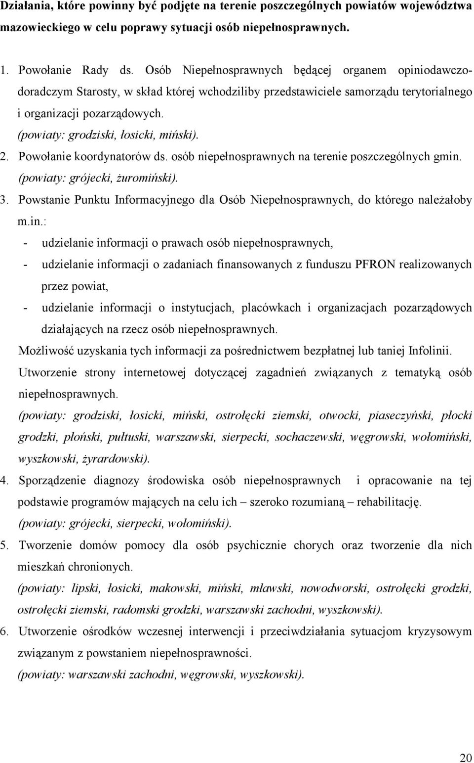 (powiaty: grodziski, łosicki, miński). 2. Powołanie koordynatorów ds. osób niepełnosprawnych na terenie poszczególnych gmin. (powiaty: grójecki, żuromiński). 3.