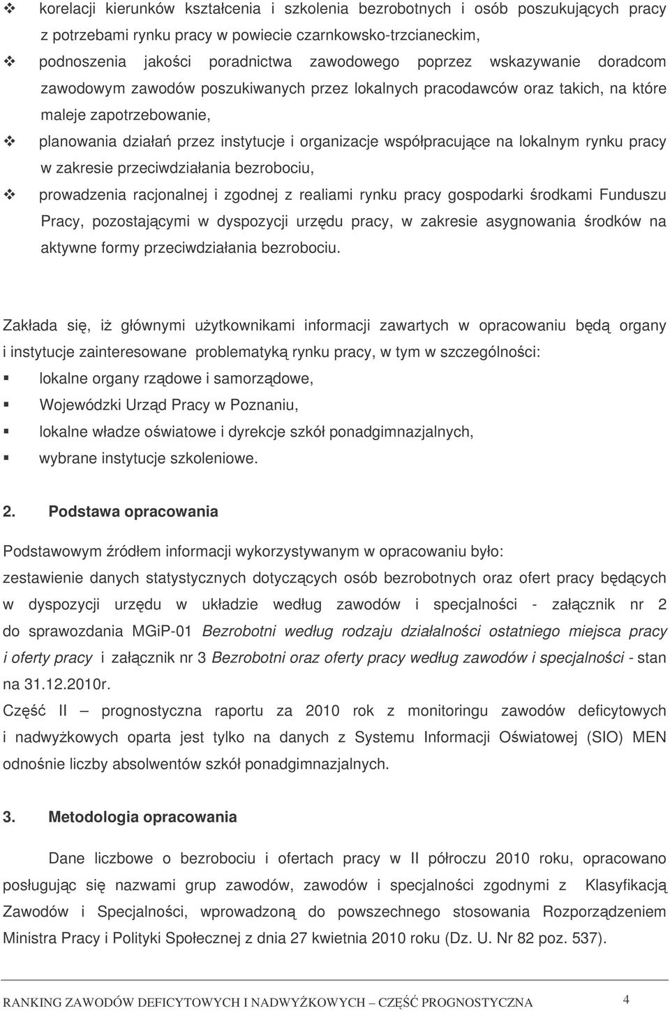 lokalnym rynku pracy w zakresie przeciwdziałania bezrobociu, prowadzenia racjonalnej i zgodnej z realiami rynku pracy gospodarki rodkami Funduszu Pracy, pozostajcymi w dyspozycji urzdu pracy, w