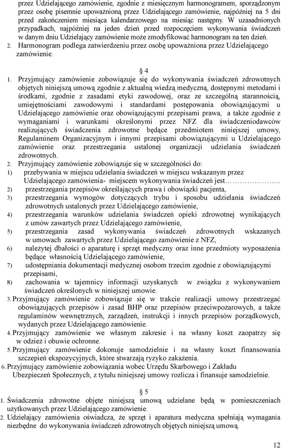 W uzasadnionych przypadkach, najpóźniej na jeden dzień przed rozpoczęciem wykonywania świadczeń w danym dniu Udzielający zamówienie może zmodyfikować harmonogram na ten dzień. 2.