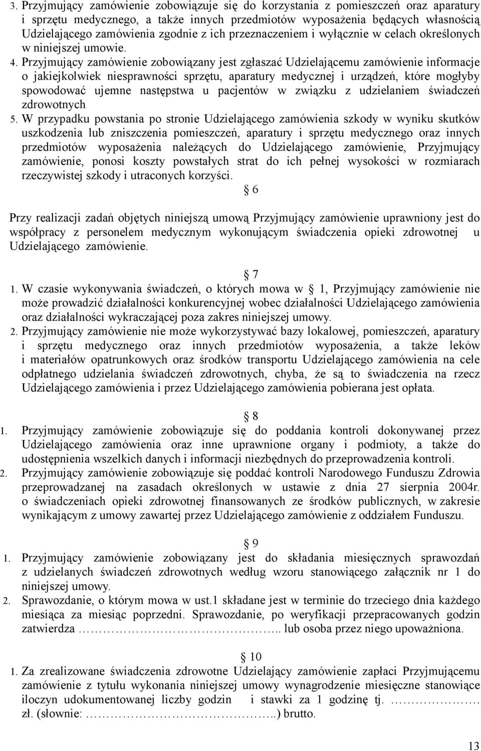 Przyjmujący zamówienie zobowiązany jest zgłaszać Udzielającemu zamówienie informacje o jakiejkolwiek niesprawności sprzętu, aparatury medycznej i urządzeń, które mogłyby spowodować ujemne następstwa