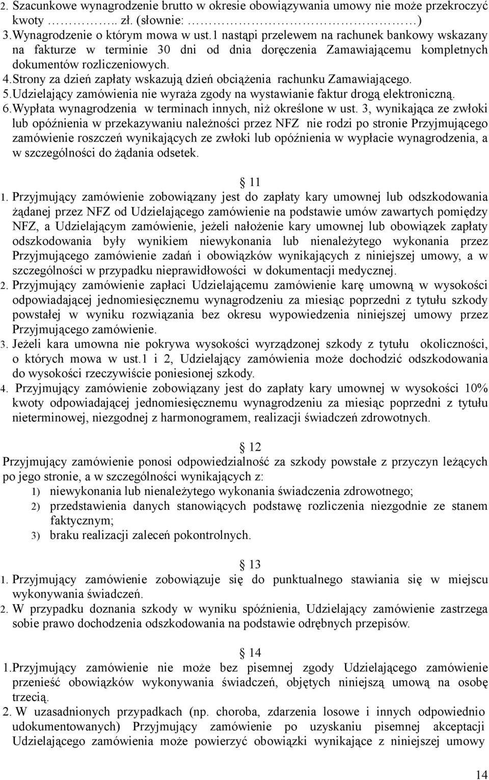 Strony za dzień zapłaty wskazują dzień obciążenia rachunku Zamawiającego. 5.Udzielający zamówienia nie wyraża zgody na wystawianie faktur drogą elektroniczną. 6.