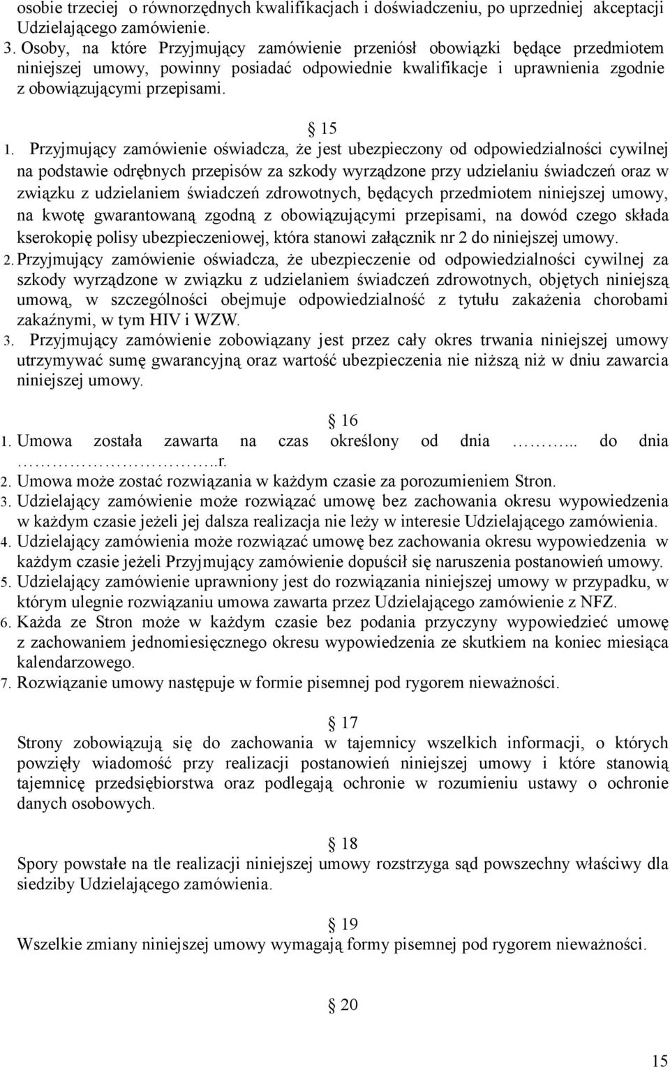 Przyjmujący zamówienie oświadcza, że jest ubezpieczony od odpowiedzialności cywilnej na podstawie odrębnych przepisów za szkody wyrządzone przy udzielaniu świadczeń oraz w związku z udzielaniem