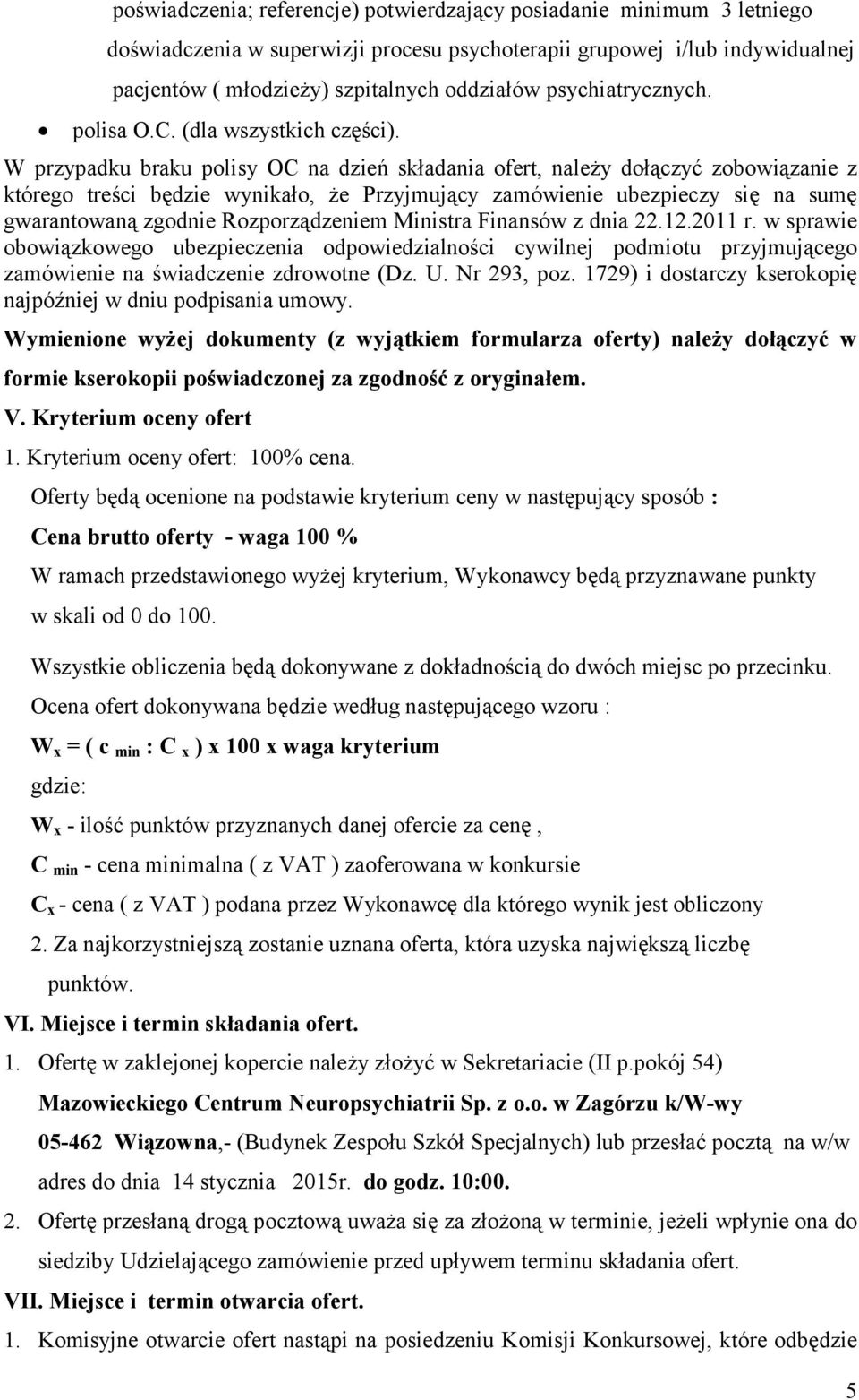 W przypadku braku polisy OC na dzień składania ofert, należy dołączyć zobowiązanie z którego treści będzie wynikało, że Przyjmujący zamówienie ubezpieczy się na sumę gwarantowaną zgodnie