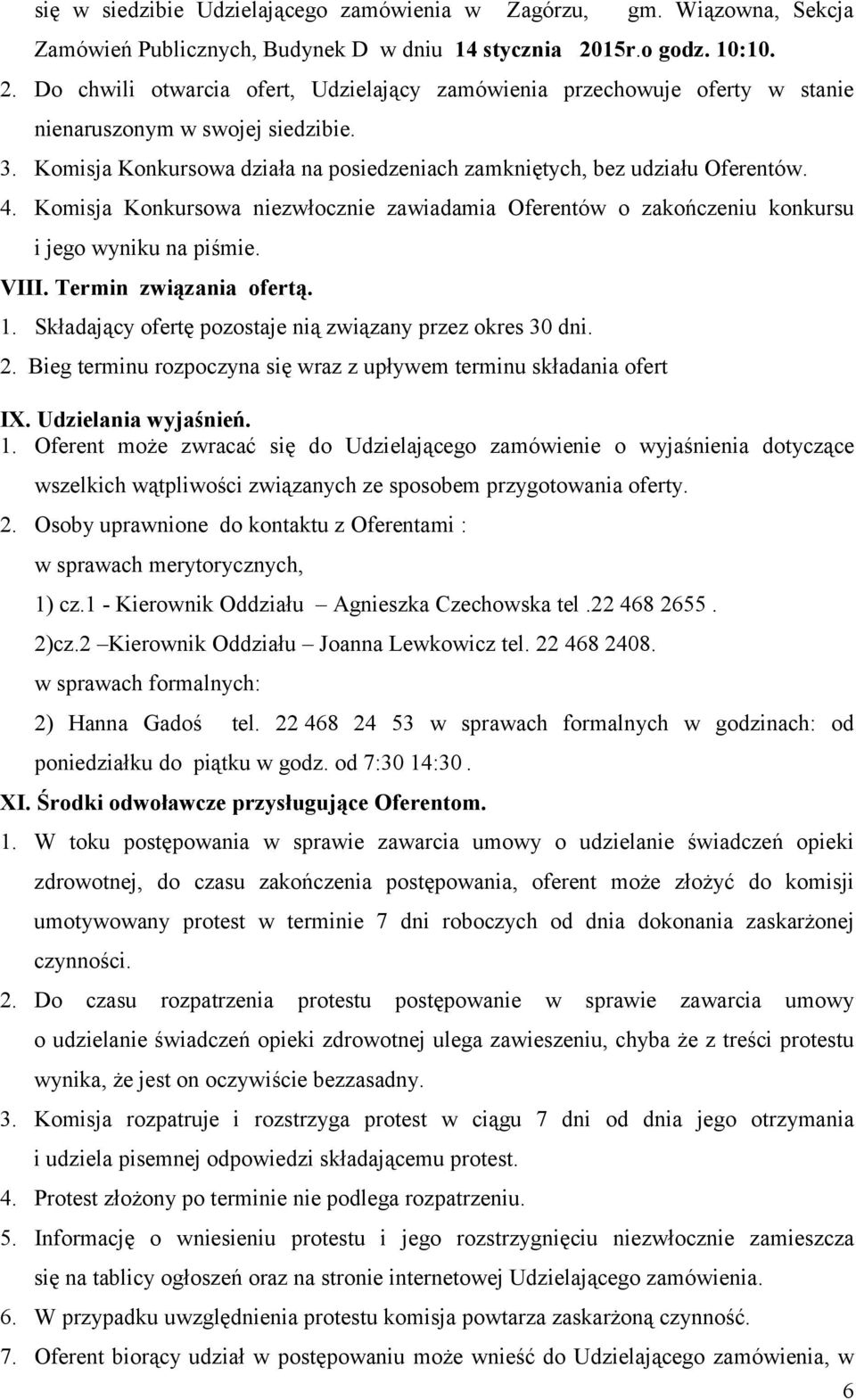 Komisja Konkursowa działa na posiedzeniach zamkniętych, bez udziału Oferentów. 4. Komisja Konkursowa niezwłocznie zawiadamia Oferentów o zakończeniu konkursu i jego wyniku na piśmie. VIII.