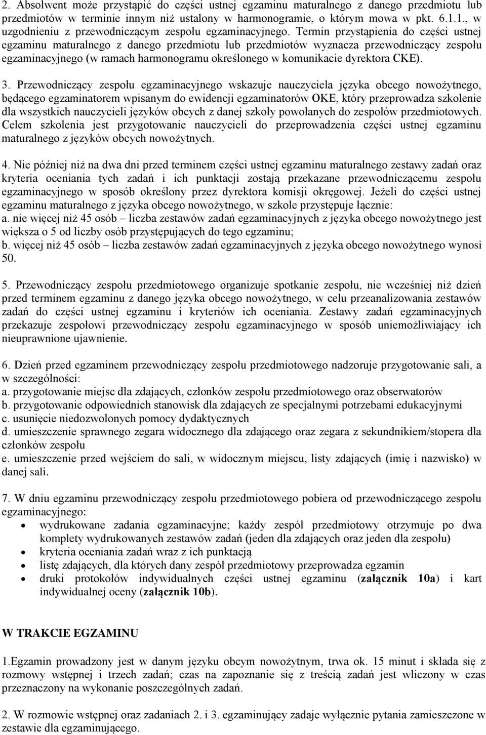 Termin przystąpienia do części ustnej egzaminu maturalnego z danego przedmiotu lub przedmiotów wyznacza przewodniczący zespołu egzaminacyjnego (w ramach harmonogramu określonego w komunikacie