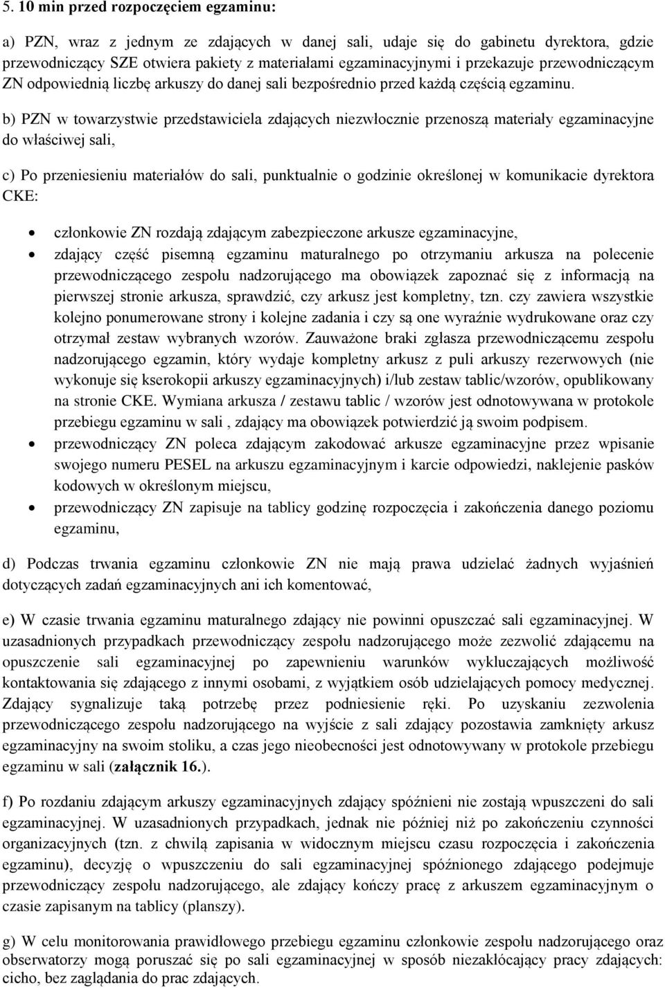 b) PZN w towarzystwie przedstawiciela zdających niezwłocznie przenoszą materiały egzaminacyjne do właściwej sali, c) Po przeniesieniu materiałów do sali, punktualnie o godzinie określonej w