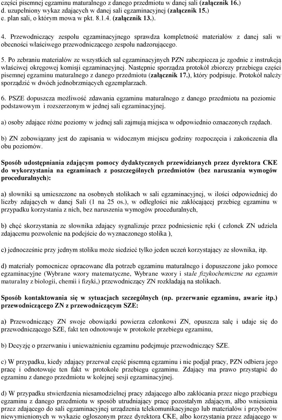 Po zebraniu materiałów ze wszystkich sal egzaminacyjnych PZN zabezpiecza je zgodnie z instrukcją właściwej okręgowej komisji egzaminacyjnej.