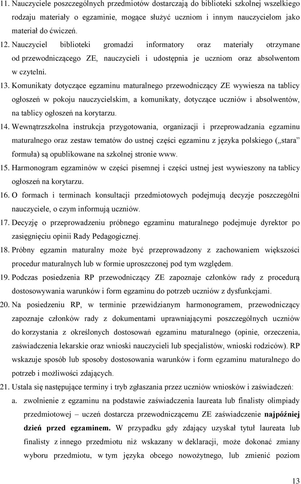 Komunikaty dotyczące egzaminu maturalnego przewodniczący ZE wywiesza na tablicy ogłoszeń w pokoju nauczycielskim, a komunikaty, dotyczące uczniów i absolwentów, na tablicy ogłoszeń na korytarzu. 14.