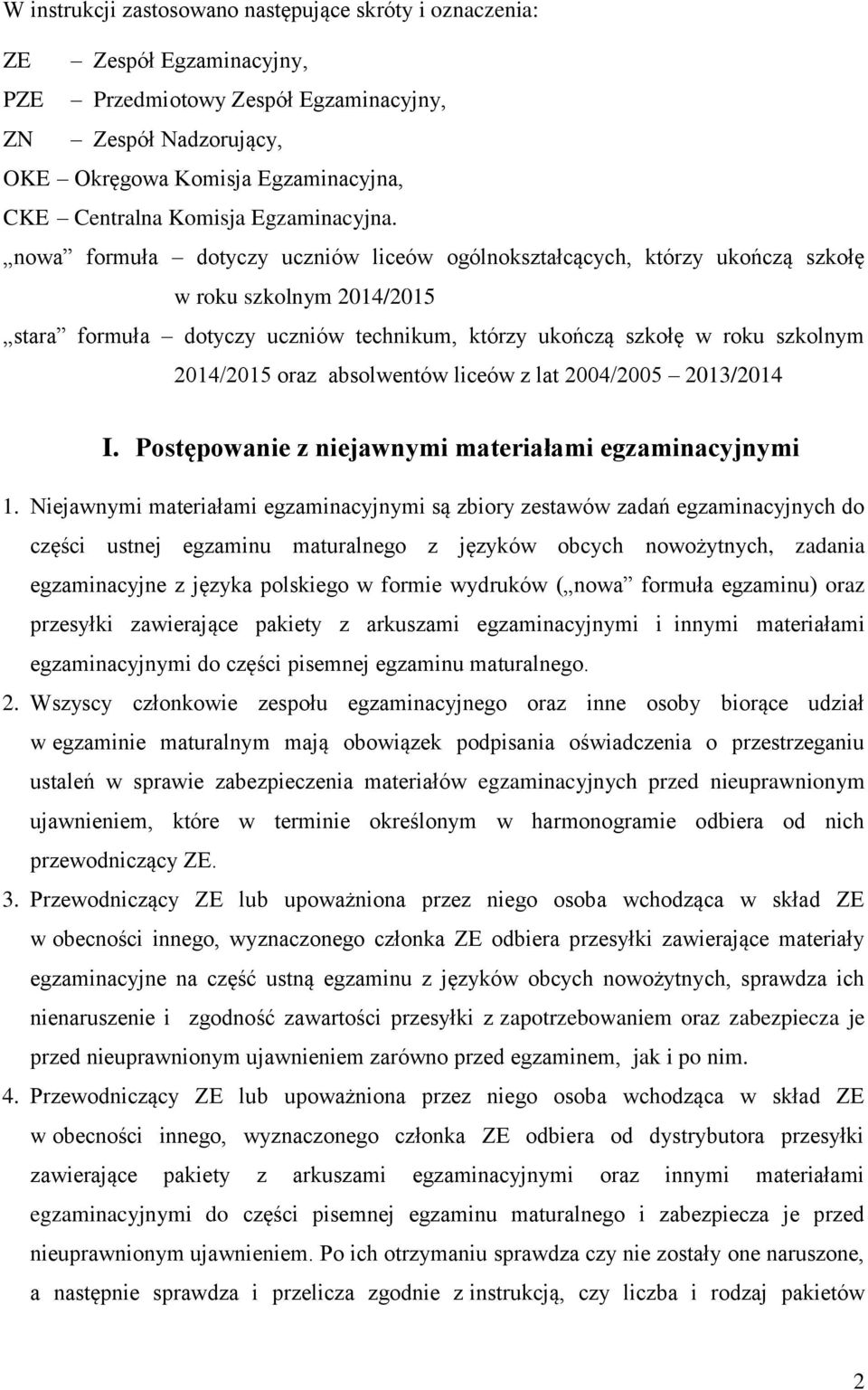 nowa formuła dotyczy uczniów liceów ogólnokształcących, którzy ukończą szkołę w roku szkolnym 2014/2015 stara formuła dotyczy uczniów technikum, którzy ukończą szkołę w roku szkolnym 2014/2015 oraz