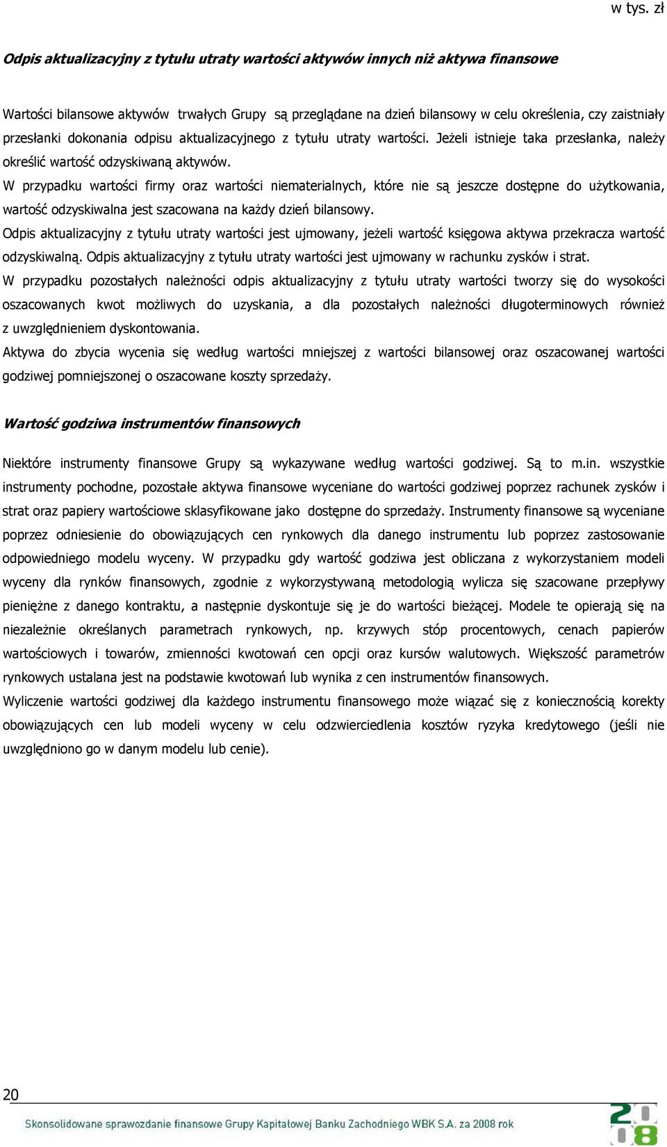 W przypadku wartości firmy oraz wartości niematerialnych, które nie są jeszcze dostępne do użytkowania, wartość odzyskiwalna jest szacowana na każdy dzień bilansowy.