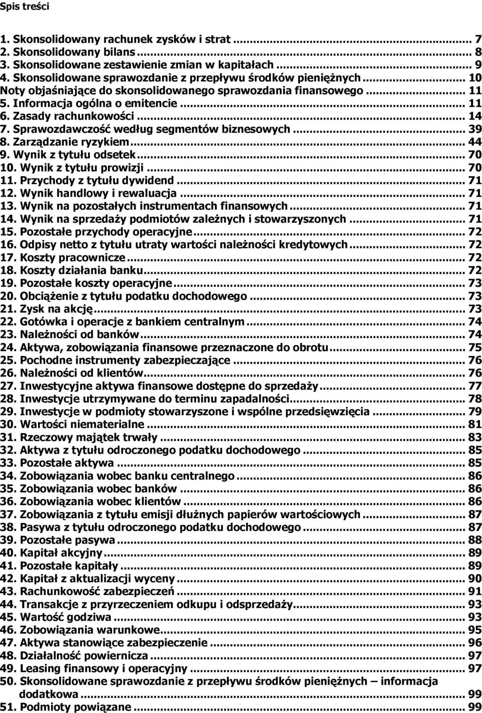 .. 14 7. Sprawozdawczość według segmentów biznesowych... 39 8. Zarządzanie ryzykiem... 44 9. Wynik z tytułu odsetek... 70 10. Wynik z tytułu prowizji... 70 11. Przychody z tytułu dywidend... 71 12.