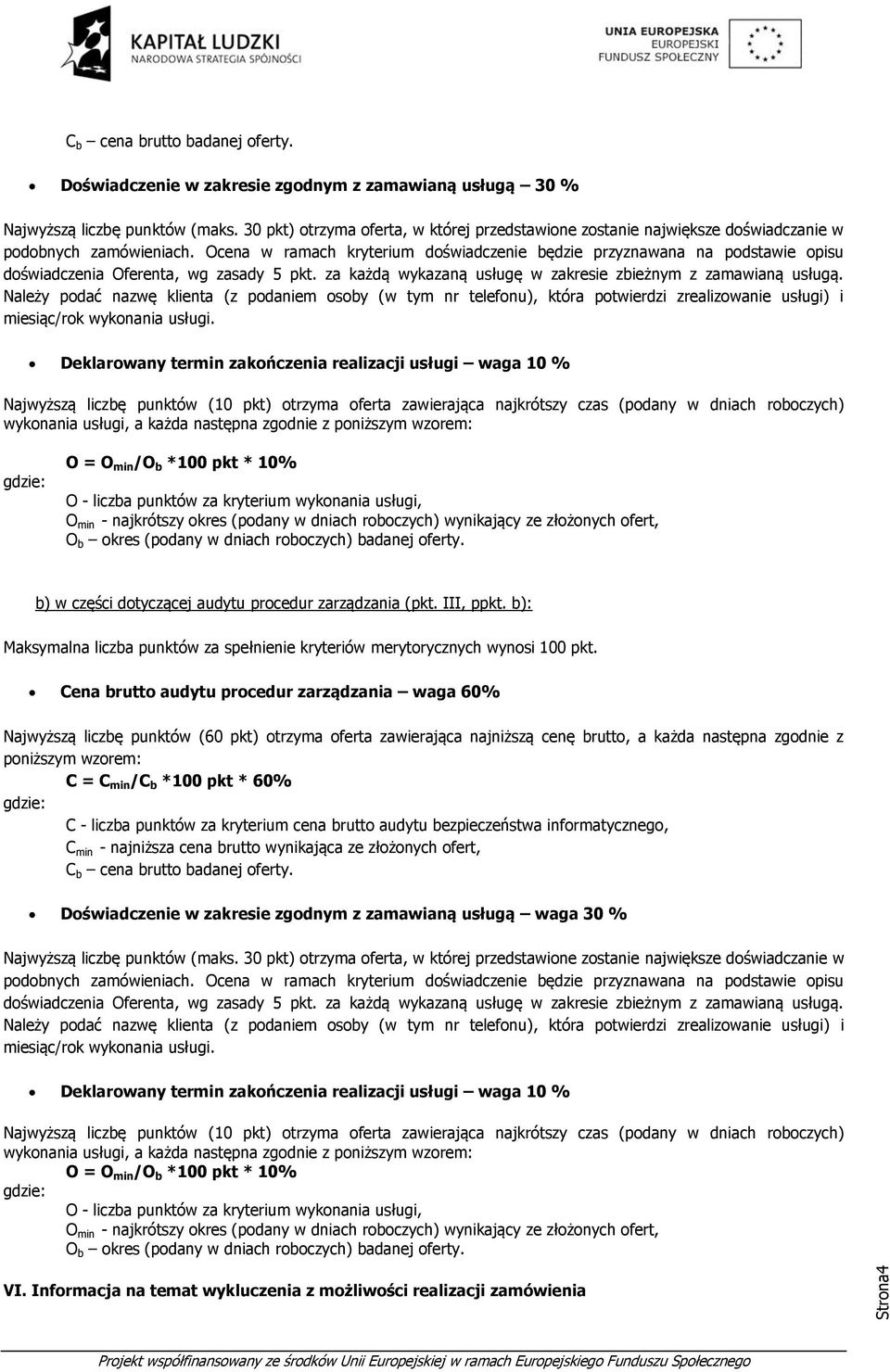 Ocena w ramach kryterium doświadczenie będzie przyznawana na podstawie opisu doświadczenia Oferenta, wg zasady 5 pkt. za każdą wykazaną usługę w zakresie zbieżnym z zamawianą usługą.