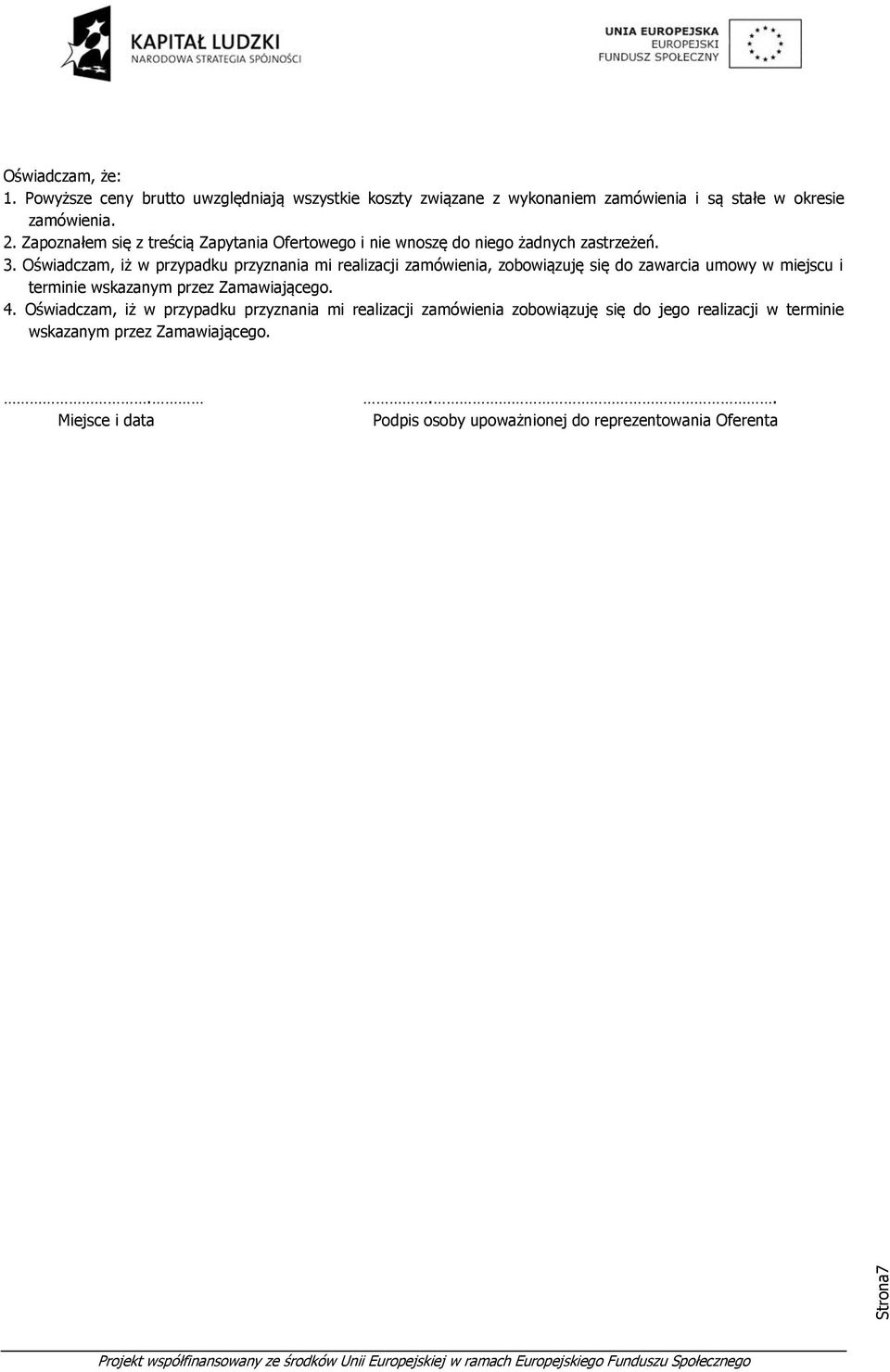 Oświadczam, iż w przypadku przyznania mi realizacji zamówienia, zobowiązuję się do zawarcia umowy w miejscu i terminie wskazanym przez Zamawiającego.