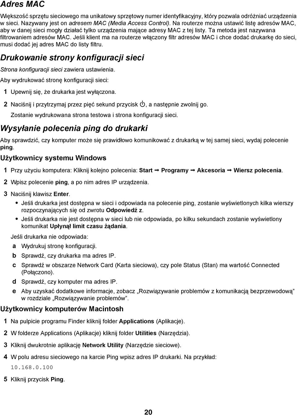 Jeśli klient ma na routerze włączony filtr adresów MAC i chce dodać drukarkę do sieci, musi dodać jej adres MAC do listy filtru.