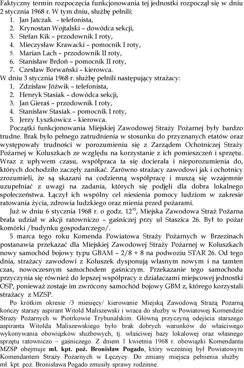 służbę pełnili następujący strażacy: 1. Zdzisław Jóźwik telefonista, 2. Henryk Stasiak dowódca sekcji, 3. Jan Gieraś przodownik I roty, 4. Stanisław Stasiak pomocnik I roty, 5.