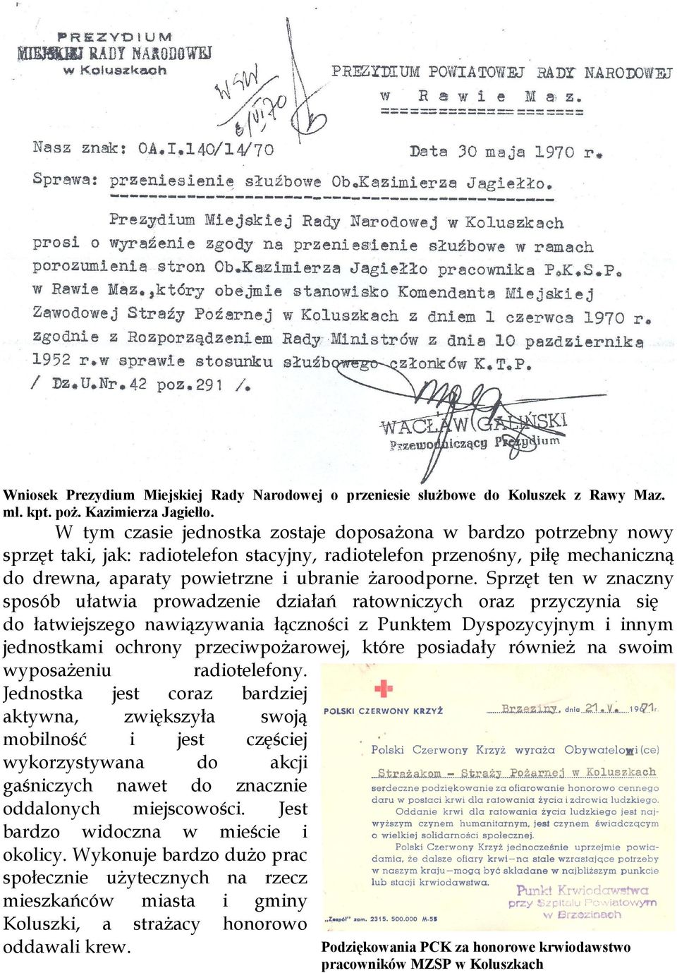 Sprzęt ten w znaczny sposób ułatwia prowadzenie działań ratowniczych oraz przyczynia się do łatwiejszego nawiązywania łączności z Punktem Dyspozycyjnym i innym jednostkami ochrony przeciwpożarowej,