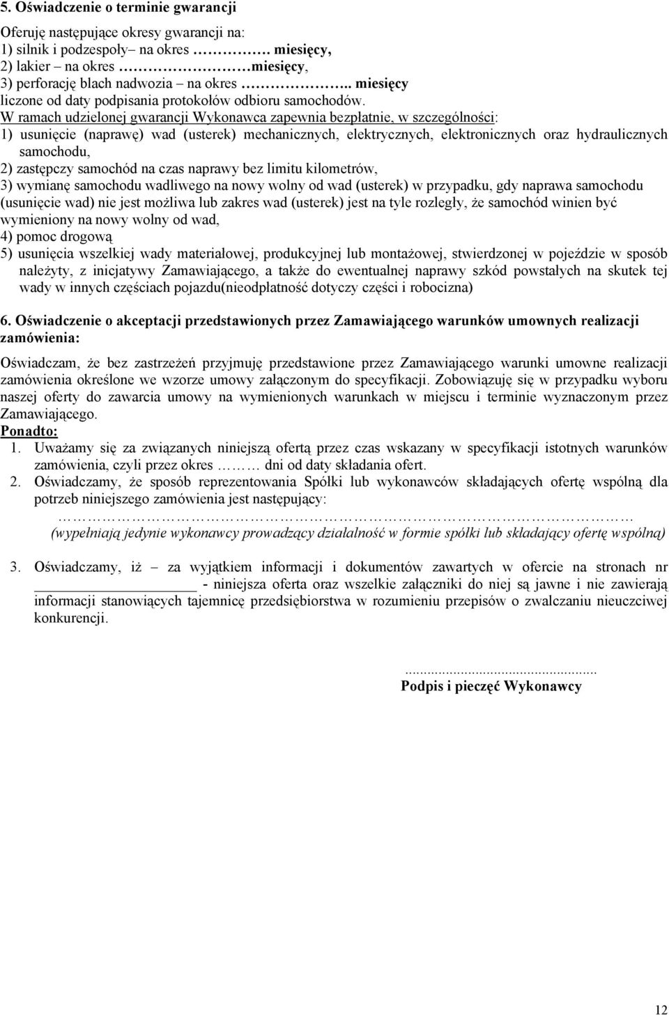 W ramach udzielonej gwarancji Wykonawca zapewnia bezpłatnie, w szczególności: 1) usunięcie (naprawę) wad (usterek) mechanicznych, elektrycznych, elektronicznych oraz hydraulicznych samochodu, 2)