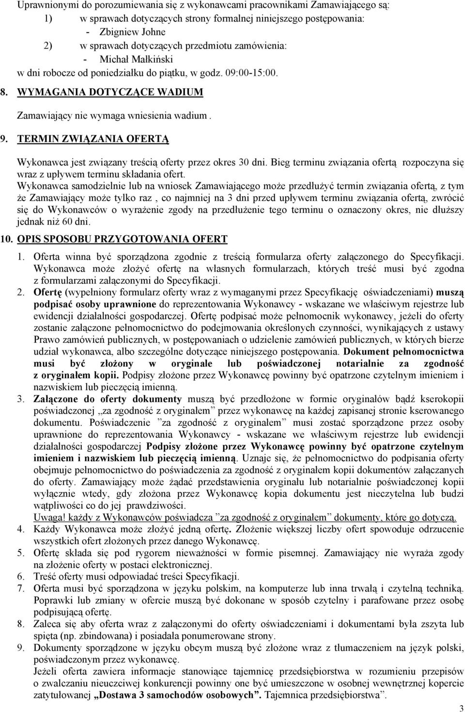 TERMIN ZWIĄZANIA OFERTĄ Wykonawca jest związany treścią oferty przez okres 30 dni. Bieg terminu związania ofertą rozpoczyna się wraz z upływem terminu składania ofert.