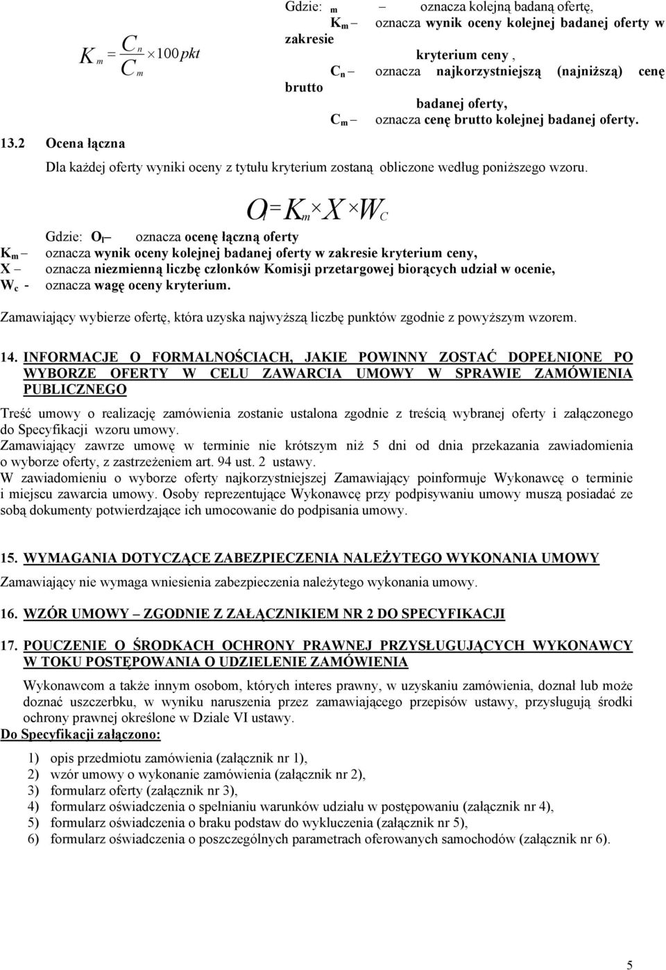 K m X W c - O K = l m C Gdzie: O l oznacza ocenę łączną oferty oznacza wynik oceny kolejnej badanej oferty w zakresie kryterium ceny, oznacza niezmienną liczbę członków Komisji przetargowej biorących