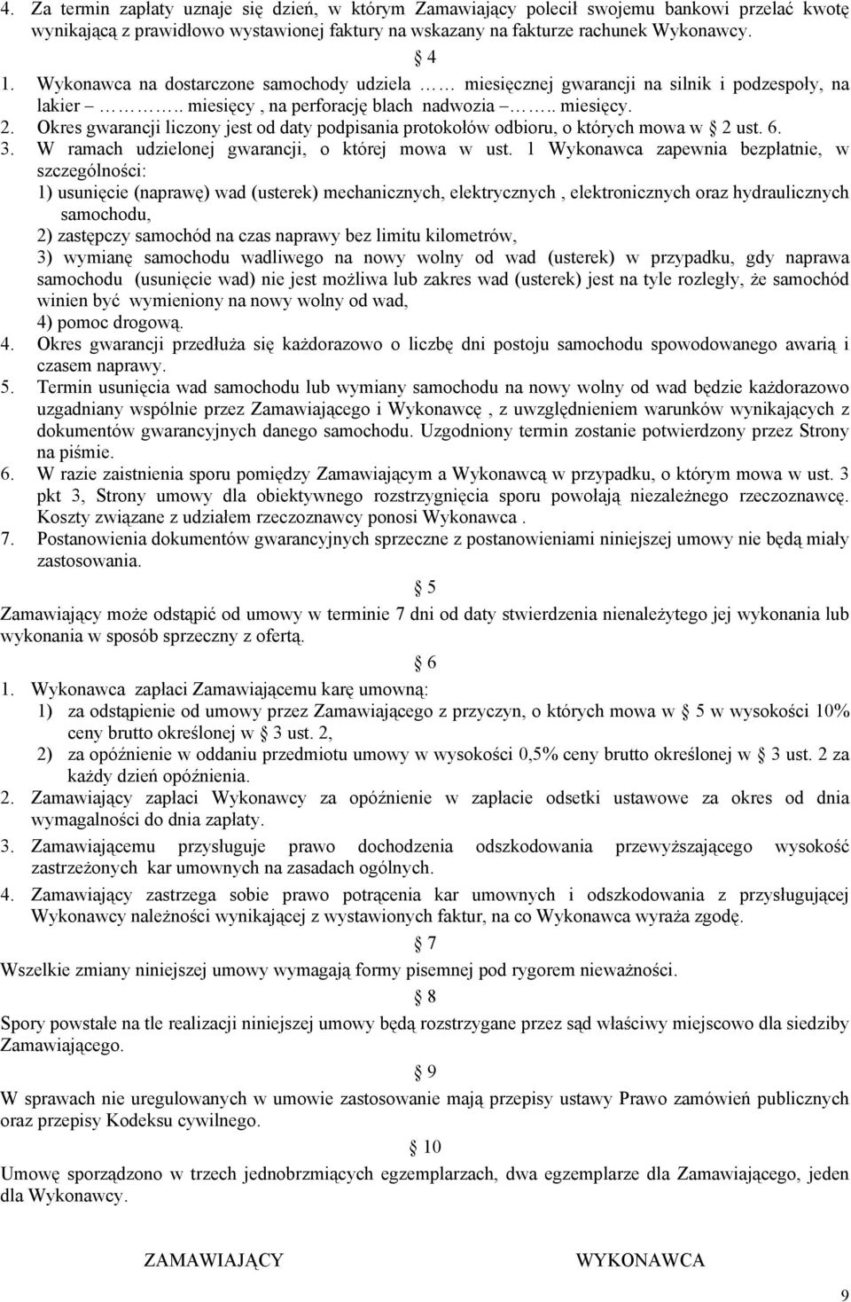 Okres gwarancji liczony jest od daty podpisania protokołów odbioru, o których mowa w 2 ust. 6. 3. W ramach udzielonej gwarancji, o której mowa w ust.