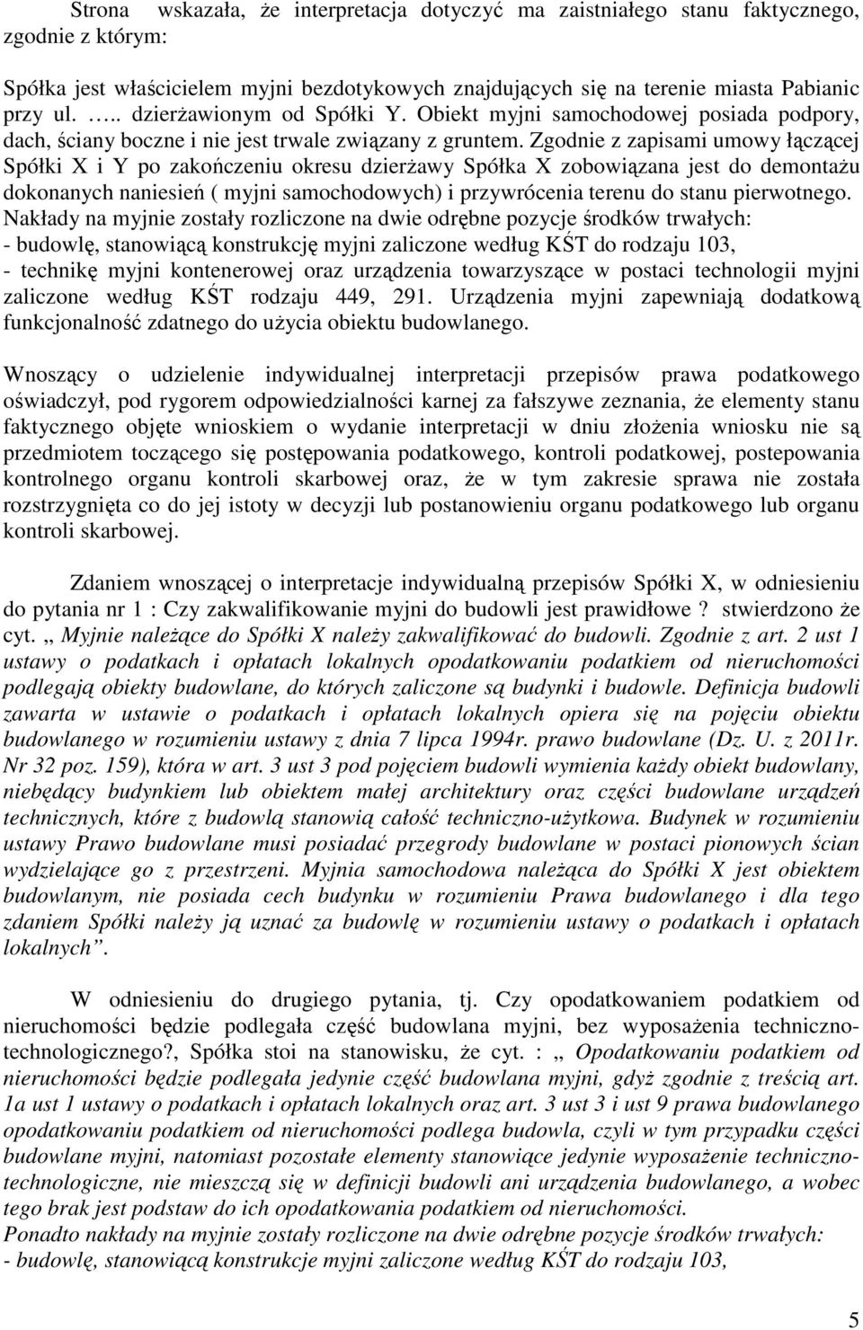 Zgodnie z zapisami umowy łączącej Spółki X i Y po zakończeniu okresu dzierŝawy Spółka X zobowiązana jest do demontaŝu dokonanych naniesień ( myjni samochodowych) i przywrócenia terenu do stanu