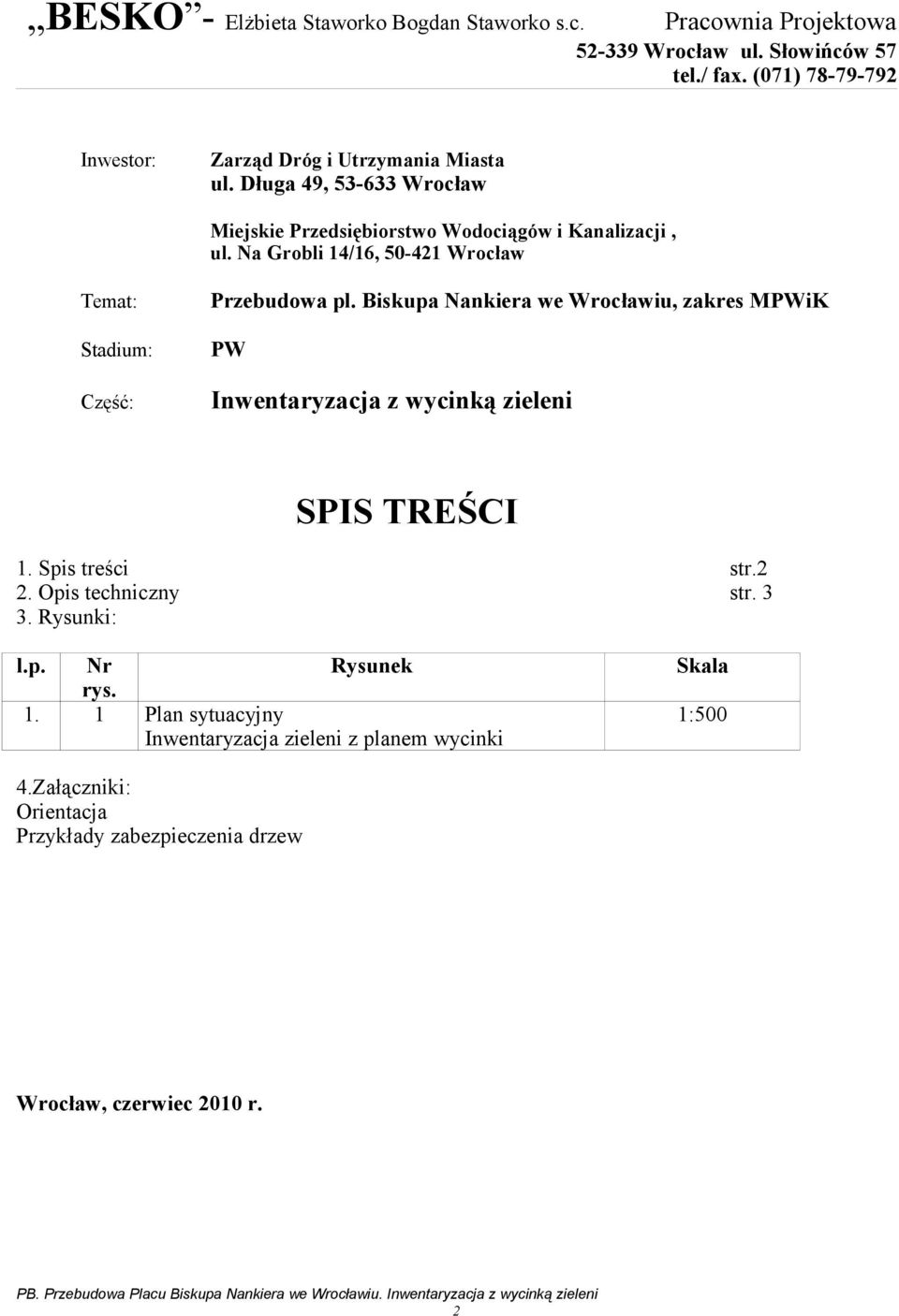 Biskupa Nankiera we Wrocławiu, zakres MPWiK PW Inwentaryzacja z wycinką zieleni SPIS TREŚCI 1. Spis treści str.2 2. Opis techniczny str. 3 3. Rysunki: l.p. Nr rys. Rysunek 1.