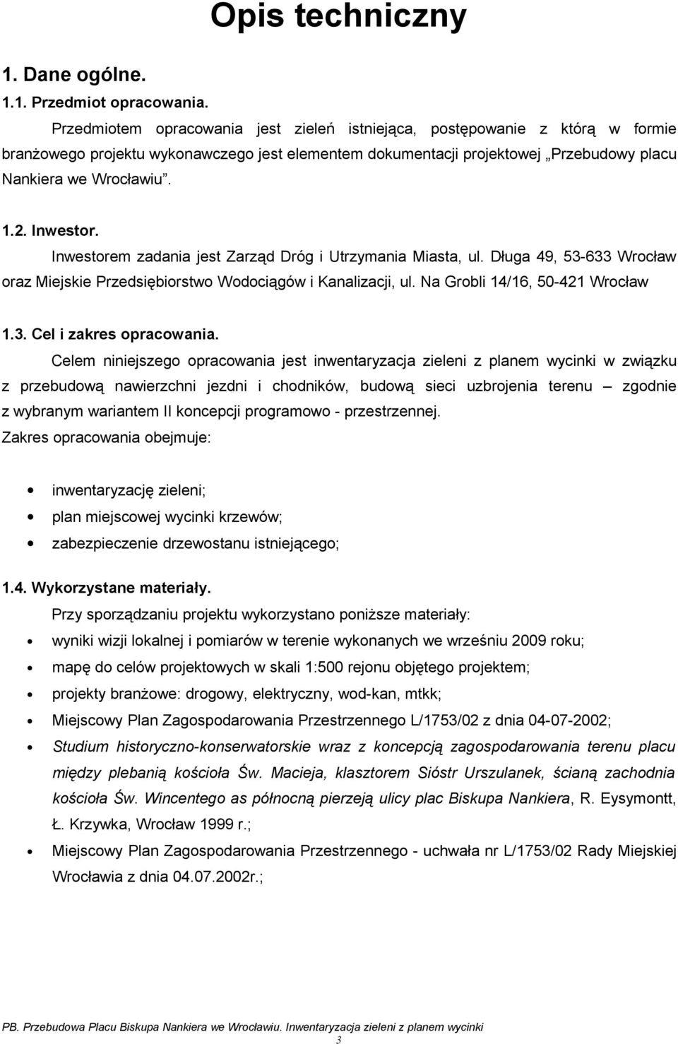 Inwestor. Inwestorem zadania jest Zarząd Dróg i Utrzymania Miasta, ul. Długa 49, 53-633 Wrocław oraz Miejskie Przedsiębiorstwo Wodociągów i Kanalizacji, ul. Na Grobli 14/16, 50-421 Wrocław 1.3. Cel i zakres opracowania.